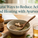 Natural Ways to Reduce Acidity and Bloating with Ayurveda